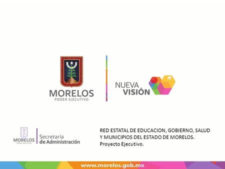 RED ESTATAL DE EDUCACION, GOBIERNO, SALUD Y MUNICIPIOS DEL ESTADO DE MORELOS. Proyecto Ejecutivo.