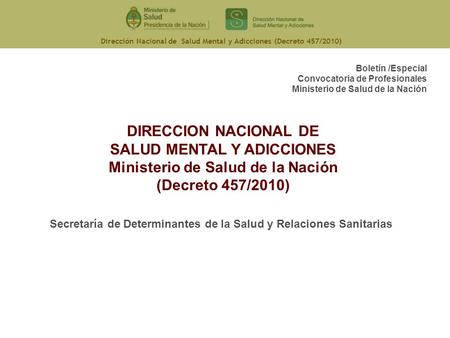 Dirección Nacional de Salud Mental y Adicciones (Decreto 457/2010) DIRECCION NACIONAL DE SALUD MENTAL Y ADICCIONES Ministerio de Salud de la Nación (Decreto.