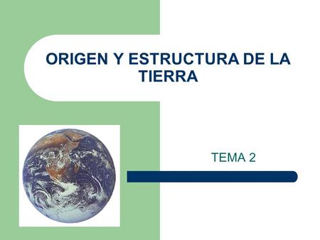 ORIGEN Y ESTRUCTURA DE LA TIERRA