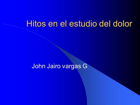 Hitos en el estudio del dolor John Jairo vargas G.