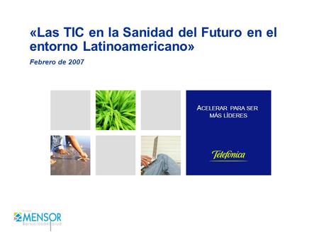 A CELERAR PARA SER MÁS LÍDERES «Las TIC en la Sanidad del Futuro en el entorno Latinoamericano» Febrero de 2007.