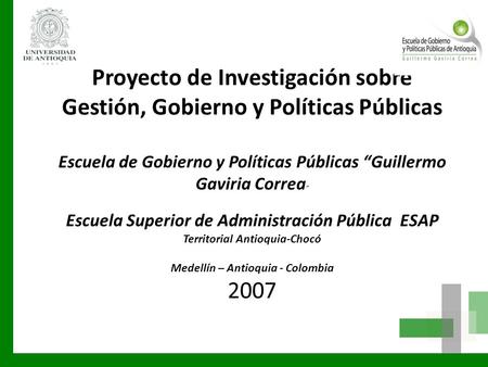 Proyecto de Investigación sobre Gestión, Gobierno y Políticas Públicas Escuela de Gobierno y Políticas Públicas “Guillermo Gaviria Correa” Escuela Superior.