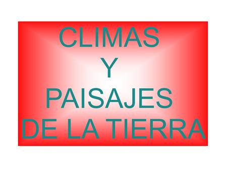 CLIMAS Y PAISAJES DE LA TIERRA.