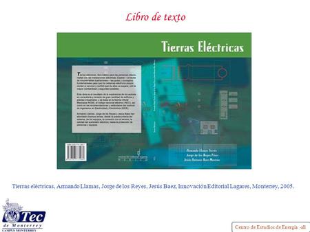 Libro de texto Tierras eléctricas, Armando Llamas, Jorge de los Reyes, Jesús Baez, Innovación Editorial Lagares, Monterrey, 2005.