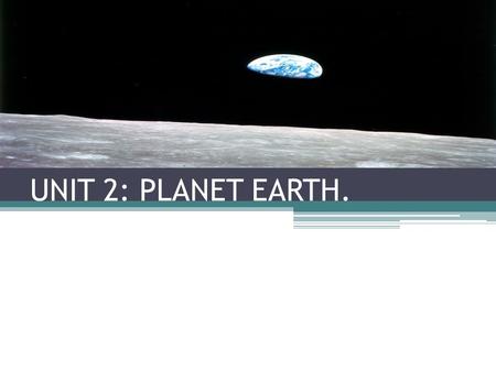UNIT 2: PLANET EARTH..