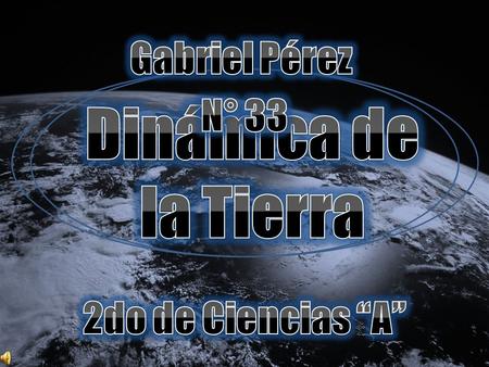 Gabriel Pérez N° 33 Dinámica de la Tierra 2do de Ciencias “A”