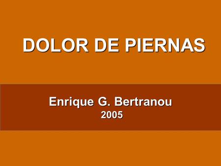 DOLOR DE PIERNAS Enrique G. Bertranou 2005.