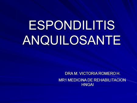 ESPONDILITIS ANQUILOSANTE DRA M. VICTORIA ROMERO H