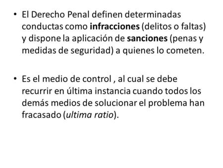 El Derecho Penal definen determinadas conductas como infracciones (delitos o faltas) y dispone la aplicación de sanciones (penas y medidas de seguridad)