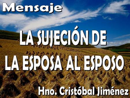 Mensaje LA SUJECIÓN DE LA ESPOSA AL ESPOSO Hno. Cristóbal Jiménez.