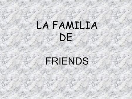 Familia.ppt LA FAMILIA DE FRIENDS.