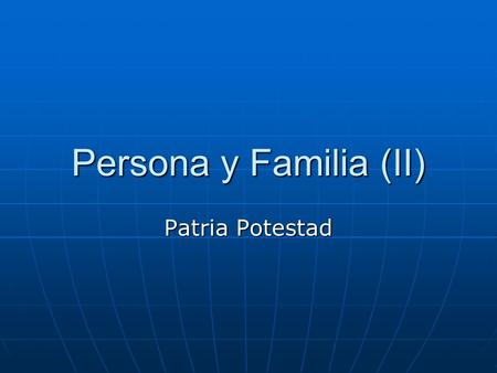 Persona y Familia (II) Patria Potestad.