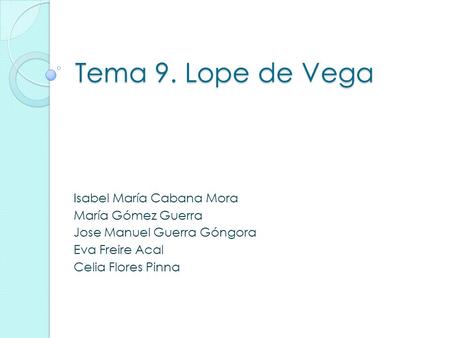Tema 9. Lope de Vega Isabel María Cabana Mora María Gómez Guerra