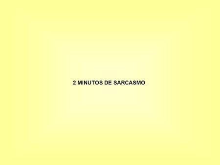 2 MINUTOS DE SARCASMO.