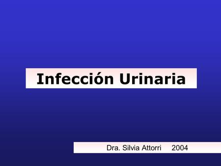 Infección Urinaria Dra. Silvia Attorri 2004.