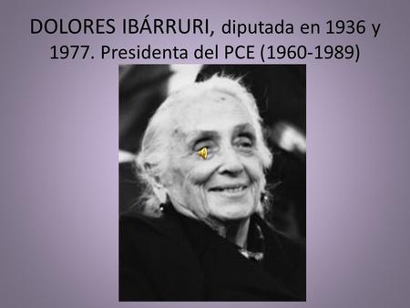 DOLORES IBÁRRURI, diputada en 1936 y 1977