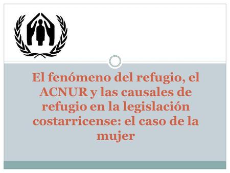 El fenómeno del refugio, el ACNUR y las causales de refugio en la legislación costarricense: el caso de la mujer.