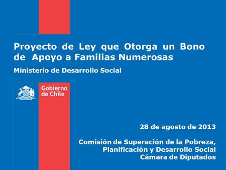 Proyecto de Ley que Otorga un Bono de Apoyo a Familias Numerosas 28 de agosto de 2013 Comisión de Superación de la Pobreza, Planificación y Desarrollo.