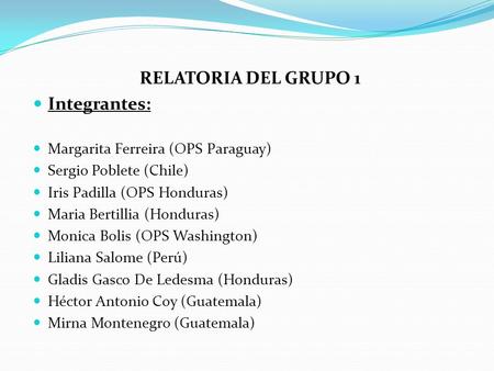 RELATORIA DEL GRUPO 1 Integrantes: Margarita Ferreira (OPS Paraguay)