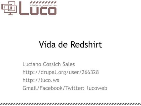 Vida de Redshirt Luciano Cossich Sales   Gmail/Facebook/Twitter: lucoweb.
