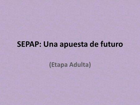 SEPAP: Una apuesta de futuro