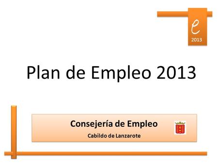 Plan de Empleo 2013 Consejería de Empleo Cabildo de Lanzarote Consejería de Empleo Cabildo de Lanzarote e e 2013.