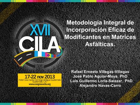 Metodología Integral de Incorporación Eficaz de Modificantes en Matrices Asfálticas. Rafael Ernesto Villegas-Villegas José Pablo Aguiar-Moya. PhD.