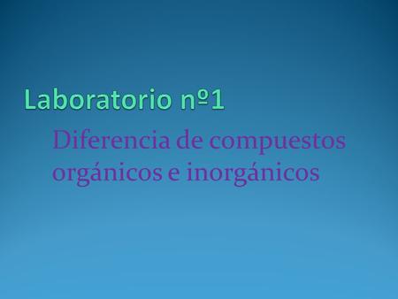 Laboratorio nº1 Diferencia de compuestos orgánicos e inorgánicos.