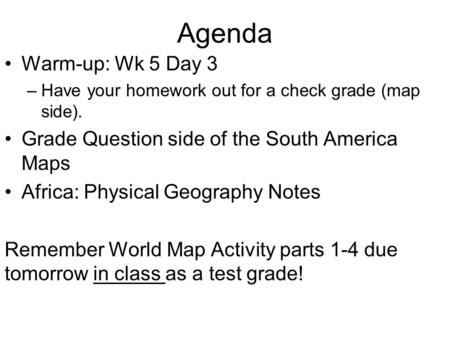 Agenda Warm-up: Wk 5 Day 3 –Have your homework out for a check grade (map side). Grade Question side of the South America Maps Africa: Physical Geography.
