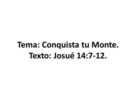 Tema: Conquista tu Monte. Texto: Josué 14:7-12.