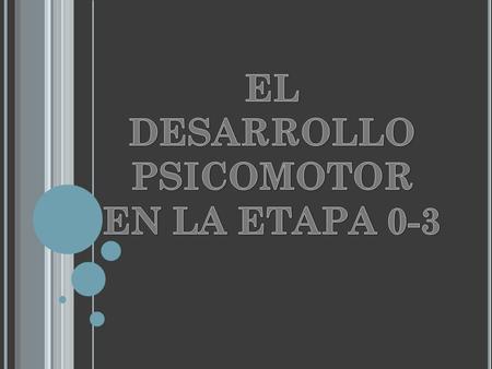 EL DESARROLLO PSICOMOTOR EN LA ETAPA 0-3