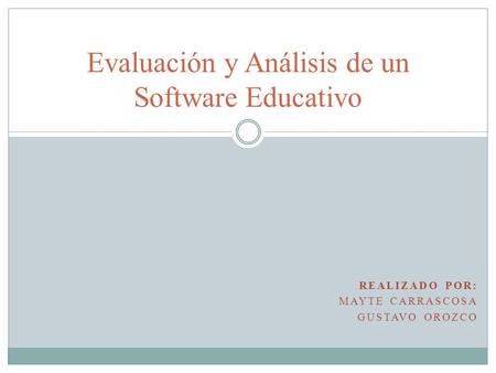 REALIZADO POR: MAYTE CARRASCOSA GUSTAVO OROZCO Evaluación y Análisis de un Software Educativo.