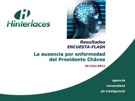 Agenciavenezolana de inteligencia ResultadosENCUESTA-FLASH La ausencia por enfermedad del Presidente Chávez del Presidente Chávez 20 Julio 2011.