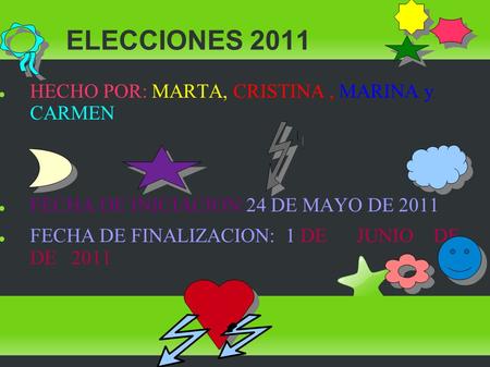 ELECCIONES 2011 HECHO POR: MARTA, CRISTINA, MARINA y CARMEN FECHA DE INICIACION:24 DE MAYO DE 2011 FECHA DE FINALIZACION: 1 DE JUNIO DE DE 2011.