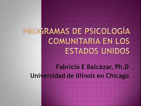 Fabricio E Balcázar, Ph.D Universidad de Illinois en Chicago.