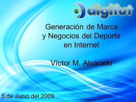 Generación de Marca y Negocios del Deporte en Internet Víctor M. Alvarado 5 de Junio del 2009.