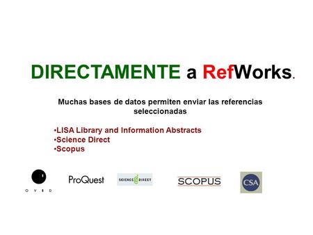 DIRECTAMENTE a RefWorks. Muchas bases de datos permiten enviar las referencias seleccionadas LISA Library and Information Abstracts Science Direct Scopus.