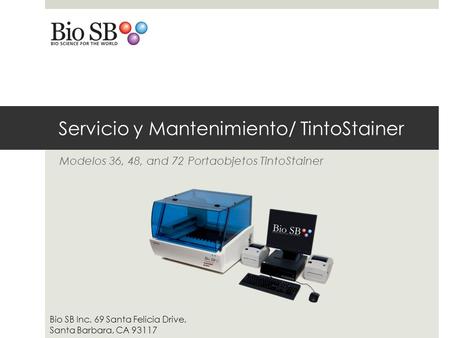 Servicio y Mantenimiento/ TintoStainer Modelos 36, 48, and 72 Portaobjetos TintoStainer Bio SB Inc, 69 Santa Felicia Drive, Santa Barbara, CA 93117.