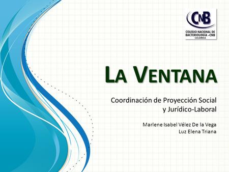 L A V ENTANA Coordinación de Proyección Social y Jurídico-Laboral Marlene Isabel Vélez De la Vega Luz Elena Triana.