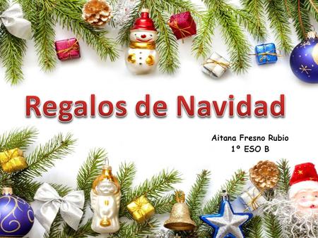 Aitana Fresno Rubio 1º ESO B. ÍNDICE Primer par de regalos. Segundo par de regalos. Los regalos que más me gustan. Último regalo. ¿Por qué me han traído.
