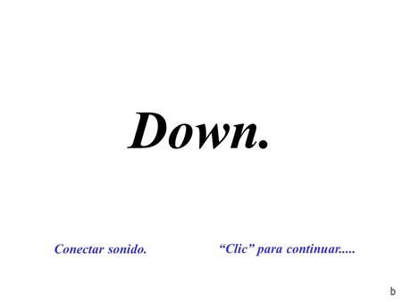 Down. Conectar sonido. “Clic” para continuar..... b.