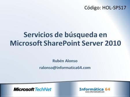 Código: HOL-SPS17. Tecnologías de búsqueda en Sharepoint Sharepoint Foundation 2010 Search Server 2010 Express Search Server 2010 Sharepoint Server 2010.