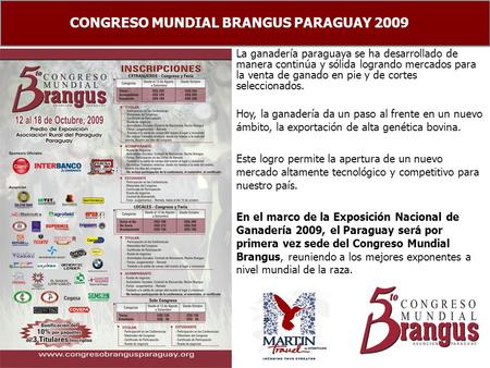 CONGRESO MUNDIAL BRANGUS PARAGUAY 2009 La ganadería paraguaya se ha desarrollado de manera continúa y sólida logrando mercados para la venta de ganado.
