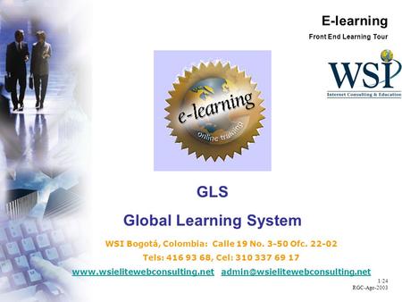 E-learning Front End Learning Tour 1/24 RGC-Ago-2003 GLS Global Learning System WSI Bogotá, Colombia: Calle 19 No. 3-50 Ofc. 22-02 Tels: 416 93 68, Cel: