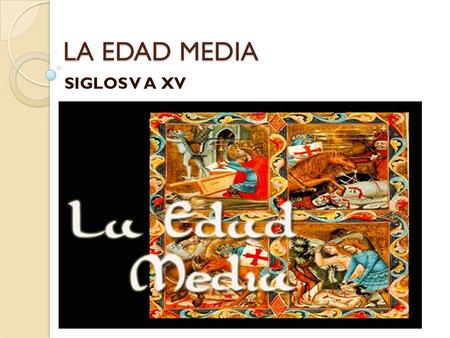 LA EDAD MEDIA SIGLOS V A XV.