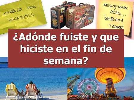 ¿Adónde fuiste y que hiciste en el fin de semana?