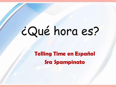 ¿Qué hora es? Telling Time en Español Sra Spampinato.