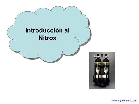 Www.angelmanso.com Esta presentación pertenece a Angel Manso Madrid, domingo 1 de octubre de 2006 Introducción al Nitrox.