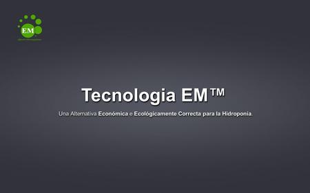 Tecnologia EM™ Una Alternativa Económica e Ecológicamente Correcta para la Hidroponía.