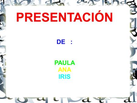 PRESENTACIÓN DE : PAULA ANA IRIS.